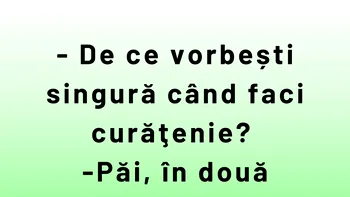 BANC | „De ce vorbești singură când faci curățenie?”