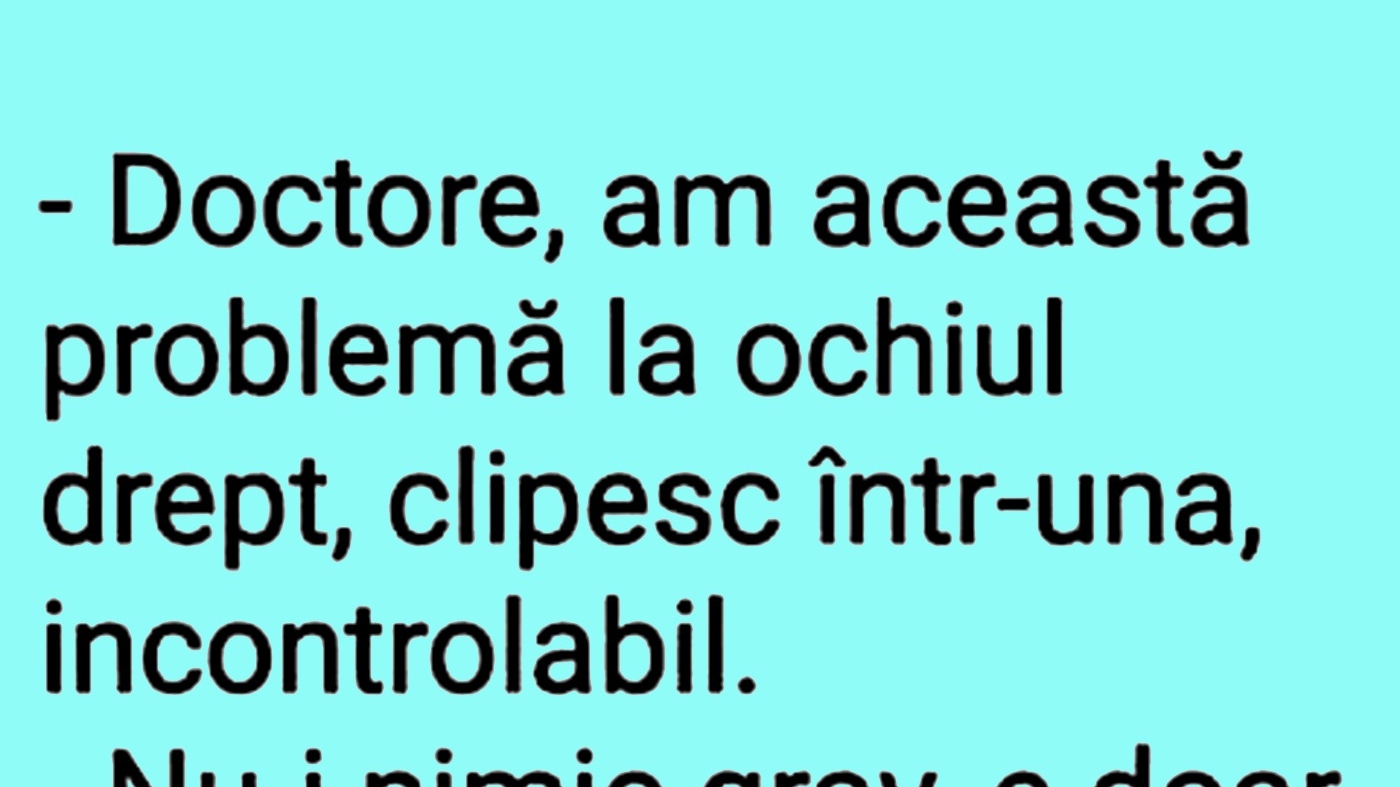 BANCUL ZILEI | "Doctore, am această problemă la ochiul drept"