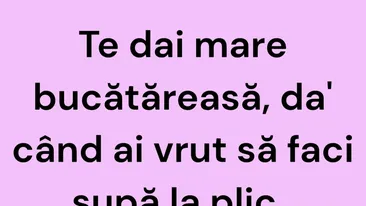 BANCUL ZILEI | Te dai mare bucătăreasă