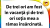 BANC | „De 3 ori am fost în vacanță și de 3 ori soția mea a rămas însărcinată”