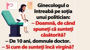 BANCUL ZILEI | Ginecologul o întreabă pe soţia unui politician: "Doamnă, cum de sunteți încă virgină?"