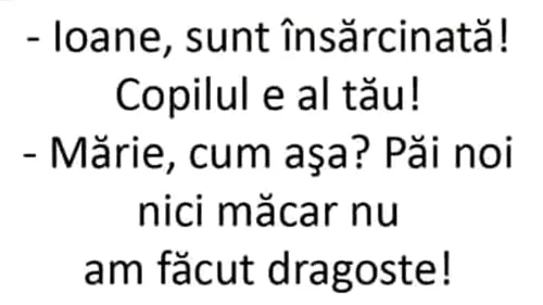 BANCUL ZILEI | „Ioane, sunt însărcinată și copilul e al tău”