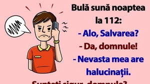 BANC | Bulă sună la 112: "Nevasta mea are halucinații"