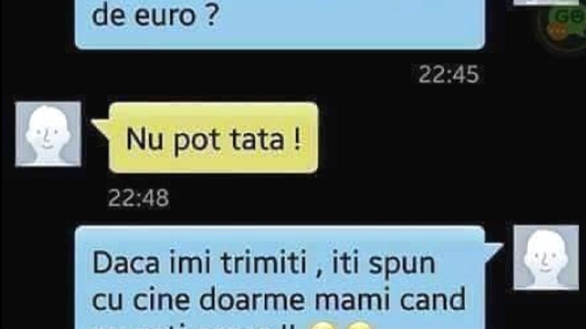 BANC | ”Tatiiii, îmi trimiți și mie 200 de euro? Dacă îmi trimiți, îți spun cu cine doame mama...”