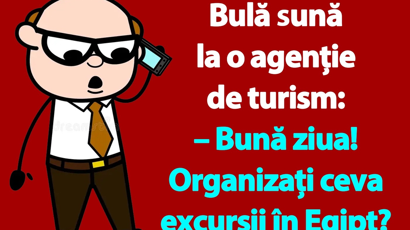 BANC | Bulă sună la o agenție de turism: "Organizați ceva excursii în Egipt?"