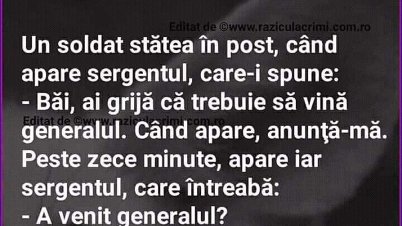BANCUL ZILEI | "Ai grijă că trebuie să vină generalul!"