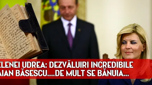 JURNALUL ELENEI UDREA: Dezvăluiri INCREDIBILE despre Traian Băsescu....De mult se bănuia...