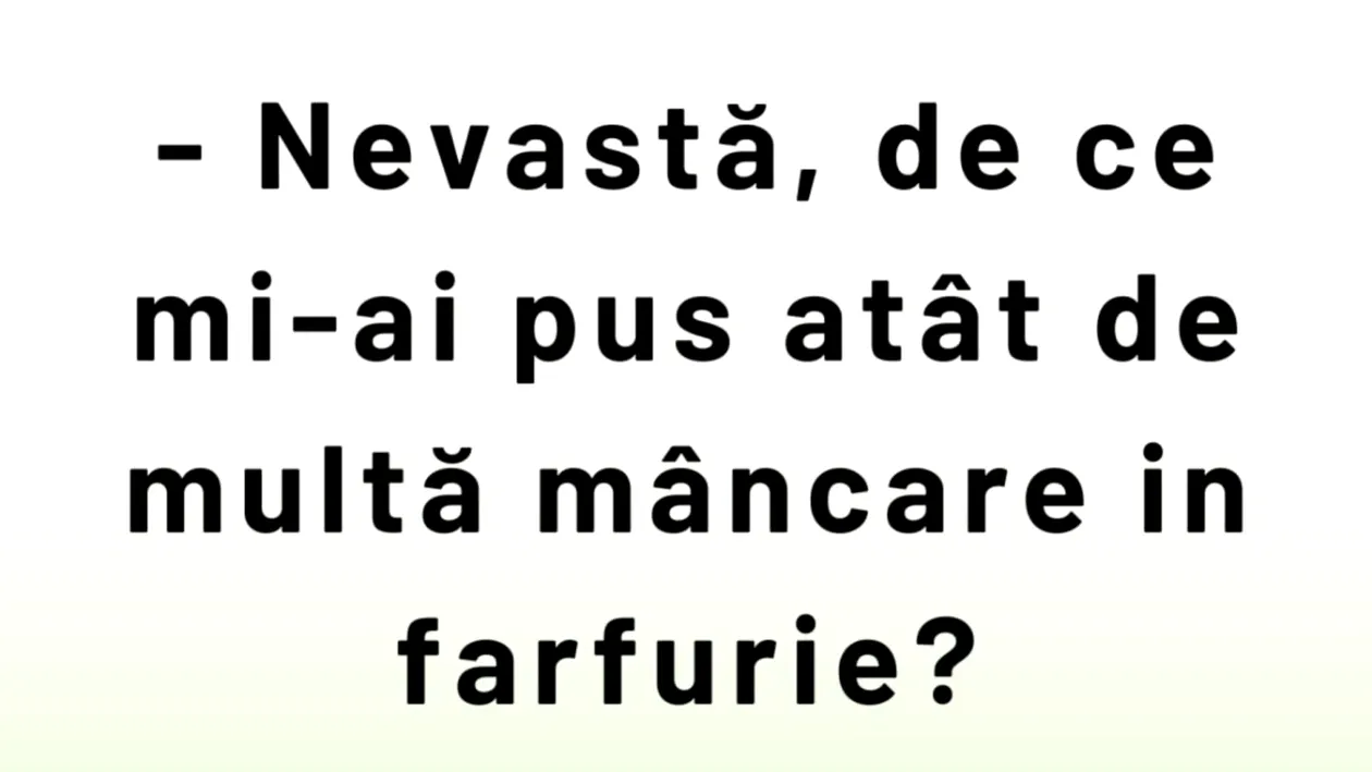 BANCUL ZILEI | „Nevastă, de ce mi-ai pus atât de multă mâncare în farfurie?”