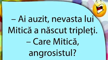 BANCUL ZILEI | Nevasta lui Mitică angrosistul a născut tripleți