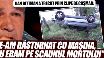 Dan Bittman a trecut prin clipe de COŞMAR: Ne-am răsturnat cu maşina, iar eu eram pe scaunul mortului