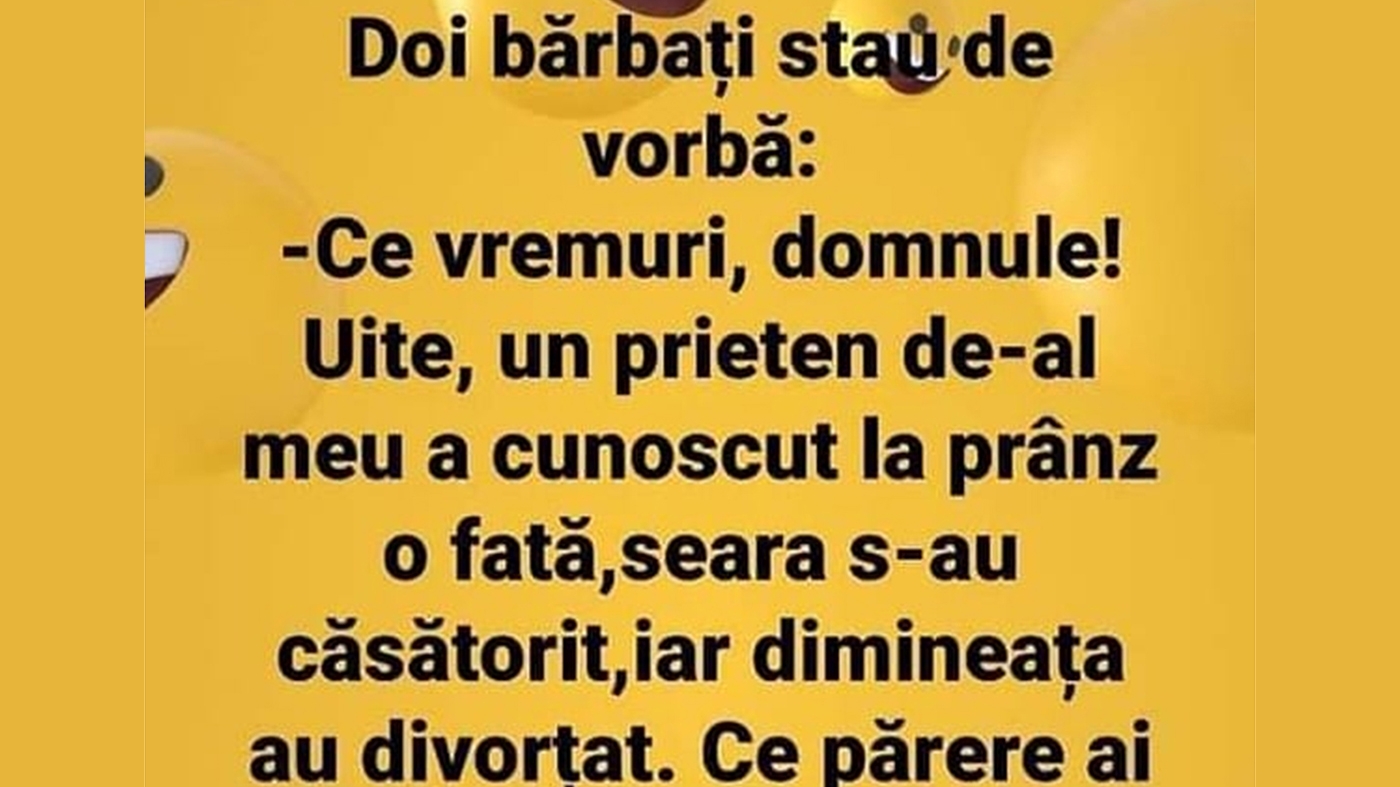 BANC | "Un prieten a cunoscut la prânz o fată, seara s-au căsătorit, iar dimineața au divorțat"