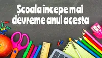 Atentie: scoala incepe mai devreme! Anuntul facut de Ministerul Educatiei