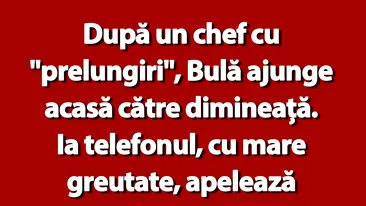 BANC | După un chef cu prelungiri, Bulă ajunge acasă către dimineață