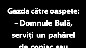 BANC | "Domnule Bulă, serviți un pahărel de coniac sau o cană de ceai?"