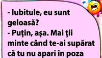 BANCUL ZILEI | Iubitule, eu sunt geloasă?