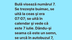 BANC | Bulă visează numărul 7. Se trezește buimac, se uită la ceas și vede ora 7:07