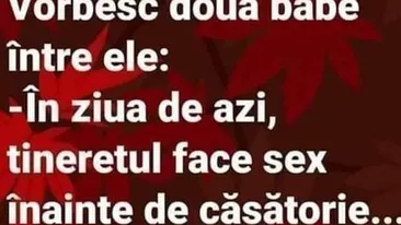 BANC | Vorbesc două babe între ele: În ziua de azi, tineretul face amor înainte de căsătorie