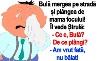 BANC | Bulă mergea pe stradă și plângea de mama focului: Am vrut fată, nu băiat!