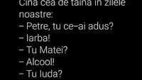 BANCUL ZILEI | Cina cea de Taină, în zilele noastre: Petre, tu ce-ai adus?