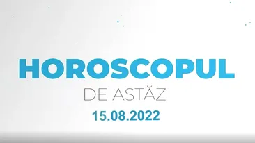 Horoscop 15 august 2022