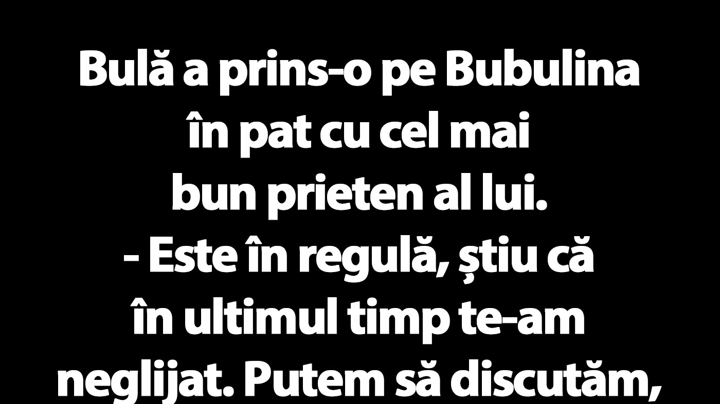 BANC | Bulă a prins-o pe Bubulina în pat cu cel mai bun prieten al lui
