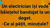 BANCUL ZILEI | Fiul electricianului se accidentează la deget