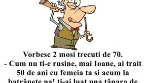BANC | Vorbesc doi moși trecuți de 70 de ani: "Ioane, nu ți-e rușine că ți-ai luat o femeie de 20 de ani?!"