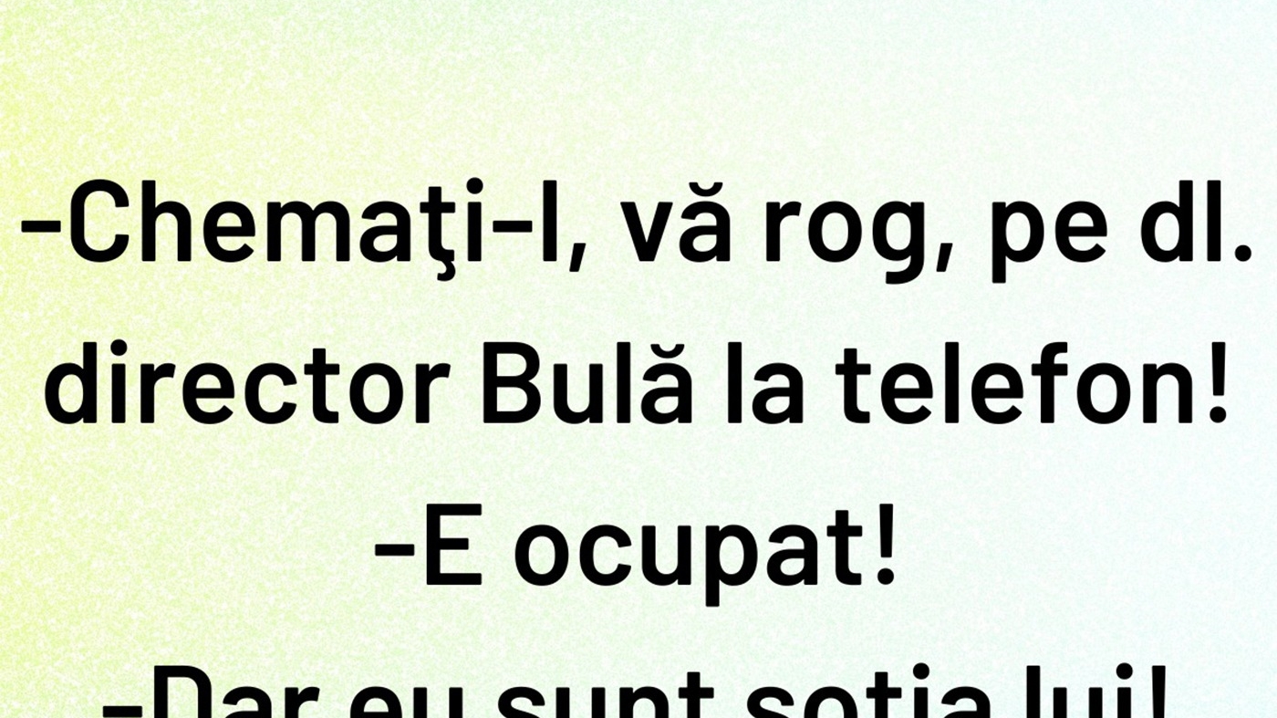 Bancul de sâmbătă | "Chemați-l, vă rog, pe dl. director Bulă la telefon!"