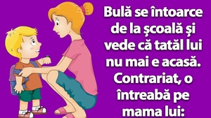 BANC | Bulă se întoarce de la școală și vede că tatăl lui nu mai este acasă
