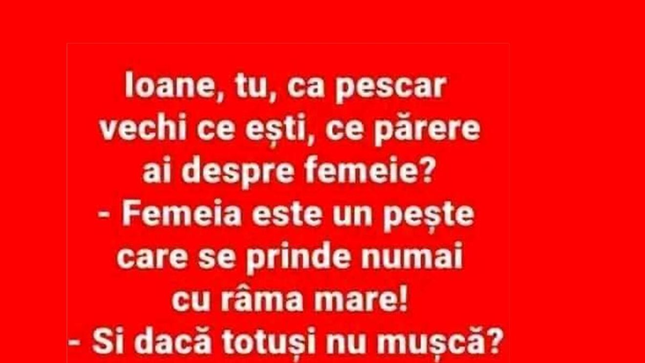 BANCUL ZILEI | "Ioane, tu ca pescar vechi, ce părere ai despre femeie?"