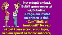 Bancul dimineții | Bulă îi spune Bubulinei: „Dragă, am invitat un prieten la cină!”