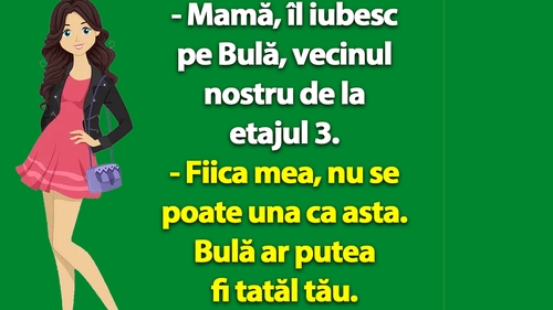 BANC | "Mamă, îl iubesc pe Bulă, vecinul nostru de la etajul 3"
