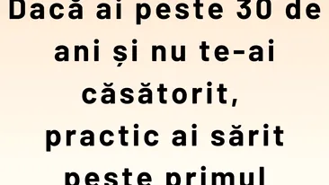 Bancul începutului de primăvară | Dacă ai peste 30 de ani și nu te-ai căsătorit...