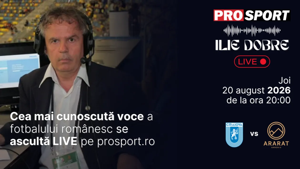 Ilie Dobre comentează LIVE pe ProSport.ro meciul Universitatea Craiova - Ararat Armenia, joi, 20 august 2026, de la ora 20:00