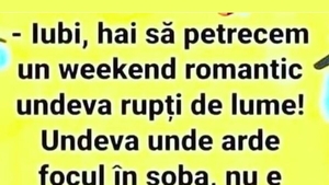 BANC | "Iubi, hai să petrecem un weekend romantic, rupți de lume"