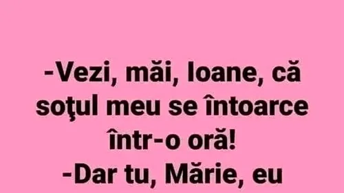 Bancul dimineții | Vezi, Ioane, că soțul meu se întoarce acasă într-o oră!