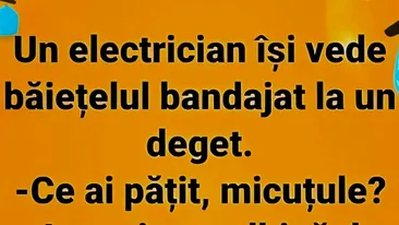 BANCUL ZILEI | Fiul electricianului se accidentează la deget