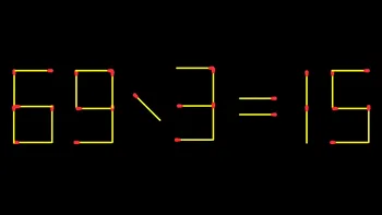 Test IQ exclusiv pentru genii | 69 / 3 = 15 este greșit. Pentru a corecta egalitatea, mutați 2 chibrituri