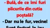 BANC | „Bulă, de ce îmi furi plicurile din cutia poștală?”
