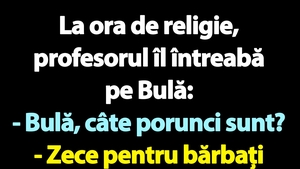 BANC | La ora de religie, profesorul îl întreabă pe Bulă: "Câte porunci sunt?"