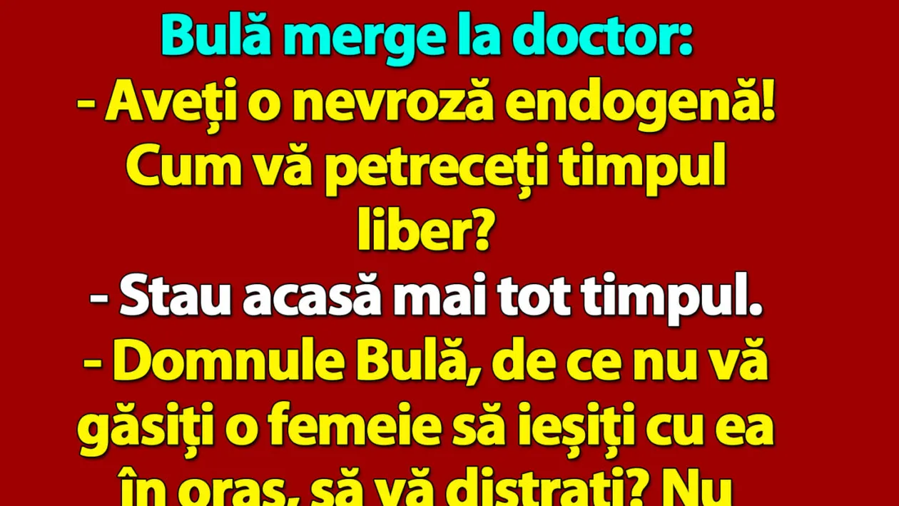 BANC | Bulă merge la doctor: Aveți o nevroză endogenă!