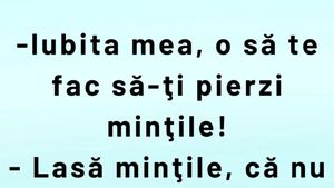 BANCUL ZILEI | „Iubita mea, o să te fac să-ți pierzi mințile!”
