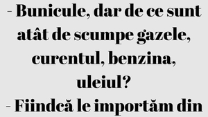 BANC | „Dar de ce sunt atât de scumpe gazele, curentul, benzina, uleiul?”