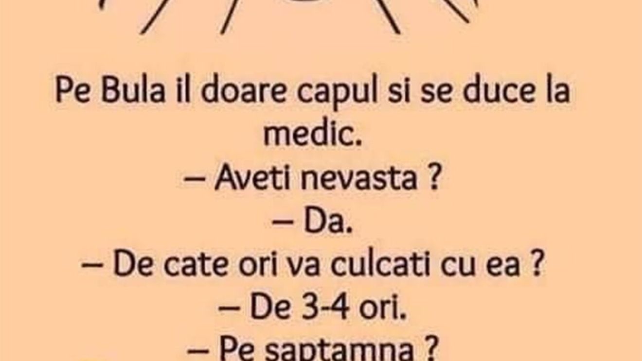 BANC | Bulă, la medic: "De câte ori vă culcați cu nevasta?"