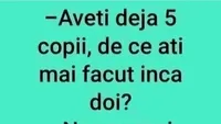 Bancul serii | Aveți deja 5 copii, de ce ați mai făcut încă 2?