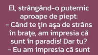 BANCUL ZILEI | ”Când te țin așa de strâns în brațe, am impresia că sunt în paradis!”