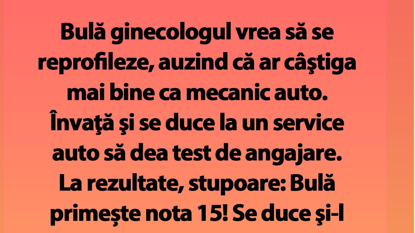 BANC | Bulă ginecologul vrea să se reprofileze, auzind că ar câştiga mai bine ca mecanic auto