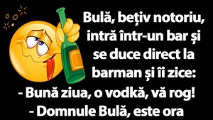 BANC | Bulă, bețiv notoriu, intră într-un bar: "Bună ziua, o vodkă, vă rog!"