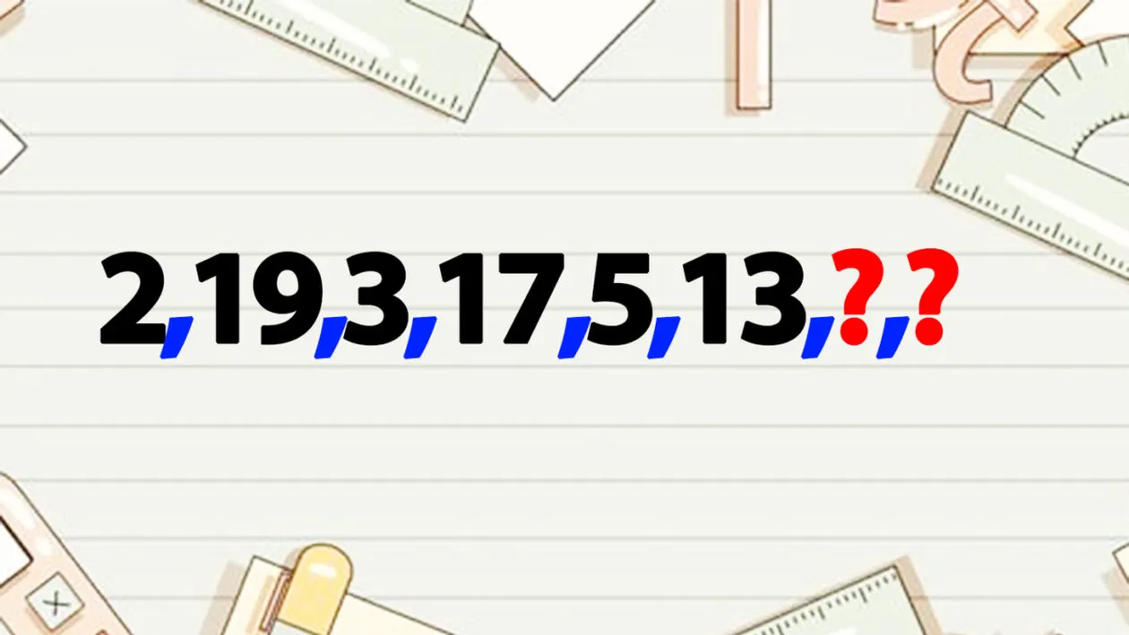 Test de inteligență pentru matematicieni | Completați seria: 2,19,3,17,5,13. Care sunt ultimele 2 numere?