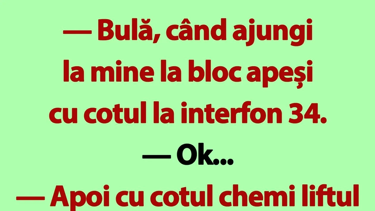 BANC | Bulă, când ajungi la mine la bloc apeși cu cotul la interfon 34